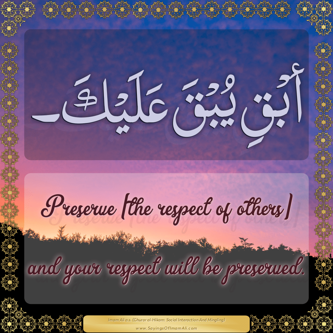 Preserve [the respect of others] and your respect will be preserved.